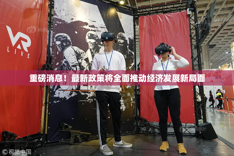 重磅消息！最新政策将全面推动经济发展新局面