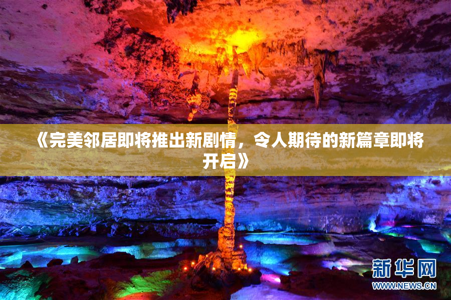 《完美邻居即将推出新剧情，令人期待的新篇章即将开启》