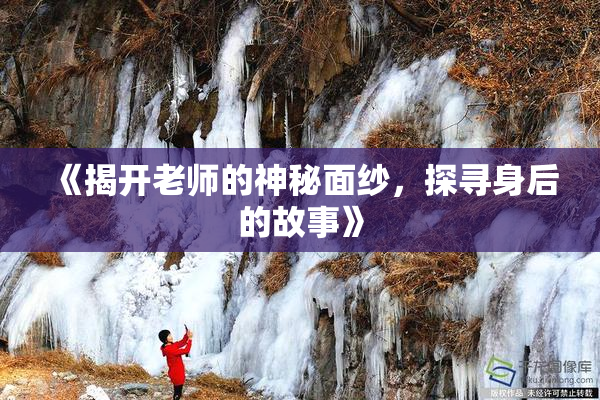 《揭开老师的神秘面纱，探寻身后的故事》