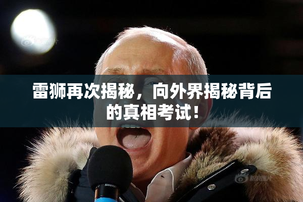 雷狮再次揭秘，向外界揭秘背后的真相考试！