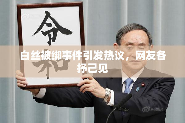 白丝被绑事件引发热议，网友各抒己见