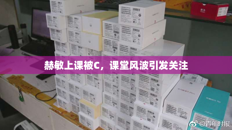 赫敏上课被C，课堂风波引发关注