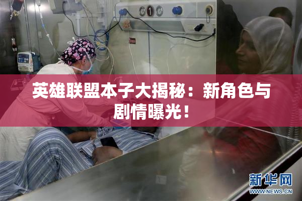 英雄联盟本子大揭秘：新角色与剧情曝光！