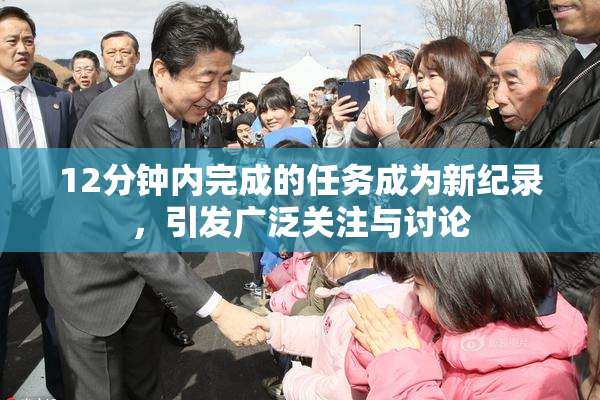 12分钟内完成的任务成为新纪录，引发广泛关注与讨论