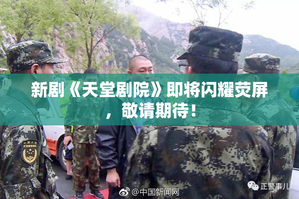 新剧《天堂剧院》即将闪耀荧屏，敬请期待！