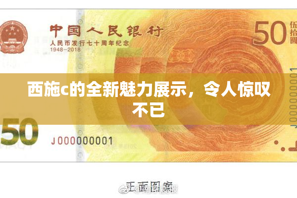 西施c的全新魅力展示，令人惊叹不已