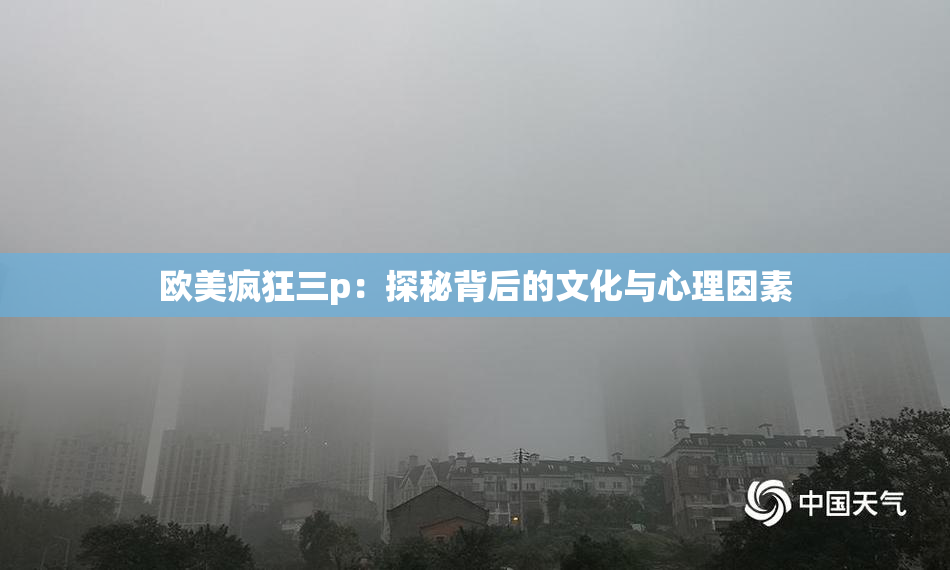 欧美疯狂三p：探秘背后的文化与心理因素