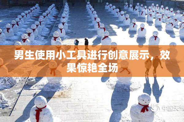 男生使用小工具进行创意展示，效果惊艳全场