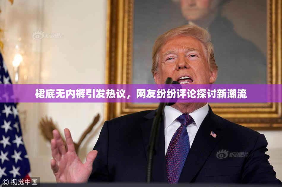 裙底无内裤引发热议，网友纷纷评论探讨新潮流