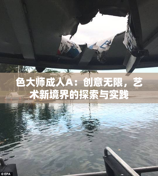 色大师成人A：创意无限，艺术新境界的探索与实践