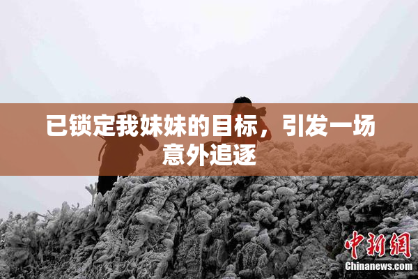 已锁定我妹妹的目标，引发一场意外追逐