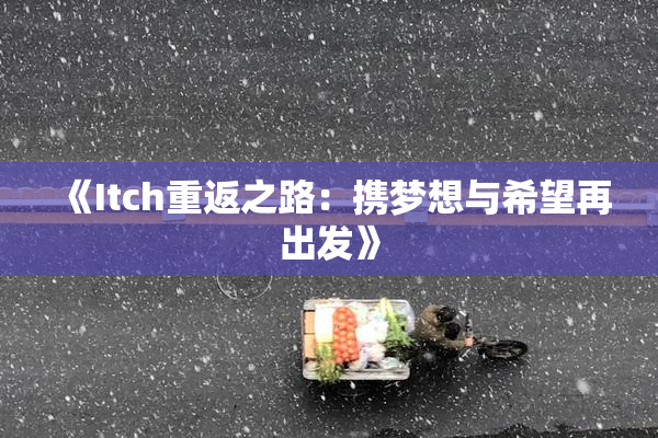 《Itch重返之路：携梦想与希望再出发》