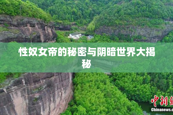 性奴女帝的秘密与阴暗世界大揭秘
