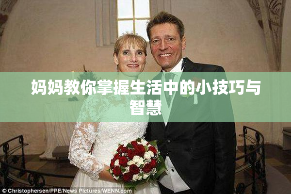 妈妈教你掌握生活中的小技巧与智慧