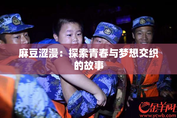 麻豆涩漫：探索青春与梦想交织的故事