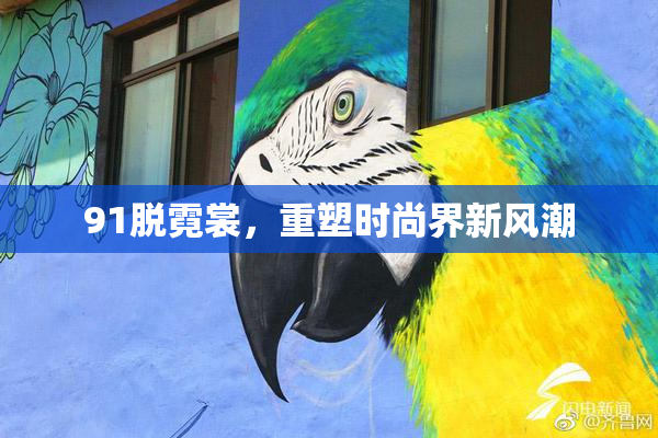 91脱霓裳，重塑时尚界新风潮