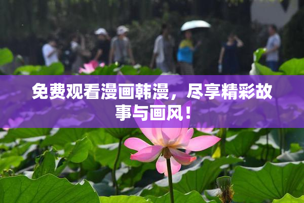 免费观看漫画韩漫，尽享精彩故事与画风！