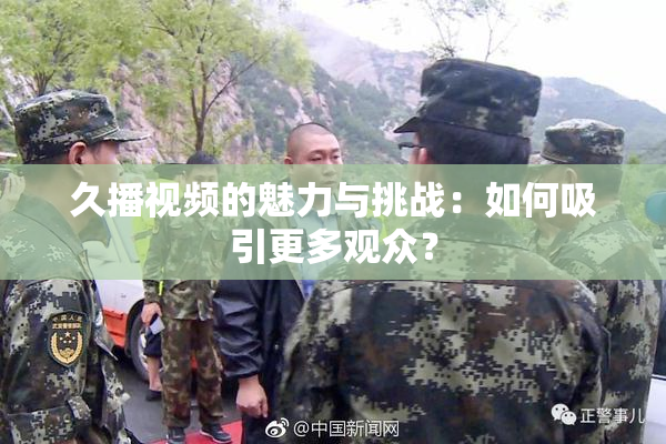 久播视频的魅力与挑战：如何吸引更多观众？