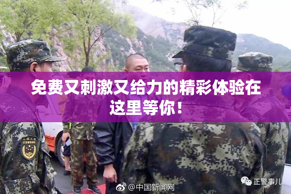 免费又刺激又给力的精彩体验在这里等你！