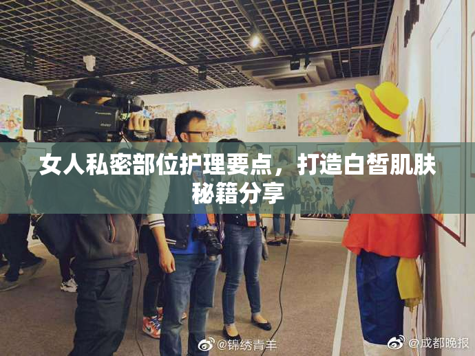 女人私密部位护理要点，打造白皙肌肤秘籍分享