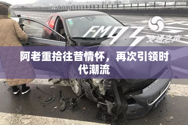 阿老重拾往昔情怀，再次引领时代潮流