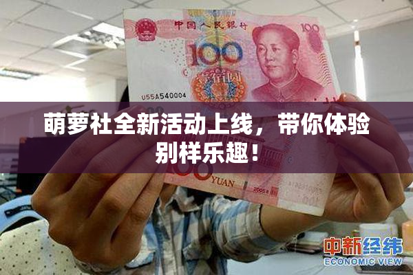 萌萝社全新活动上线，带你体验别样乐趣！