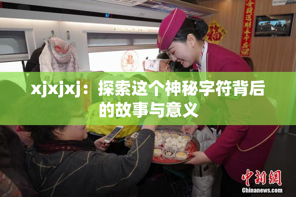 xjxjxj：探索这个神秘字符背后的故事与意义