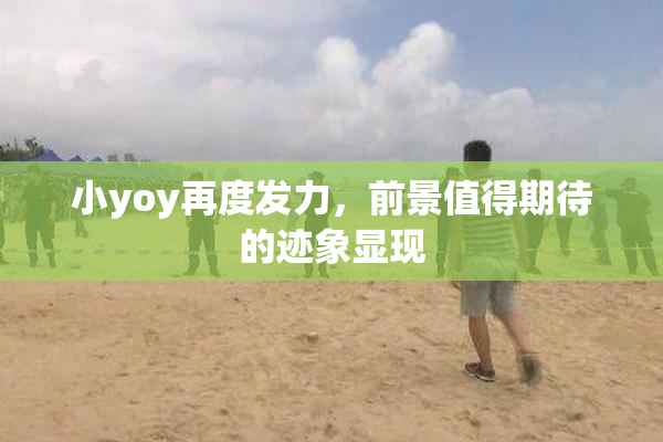 小yoy再度发力，前景值得期待的迹象显现