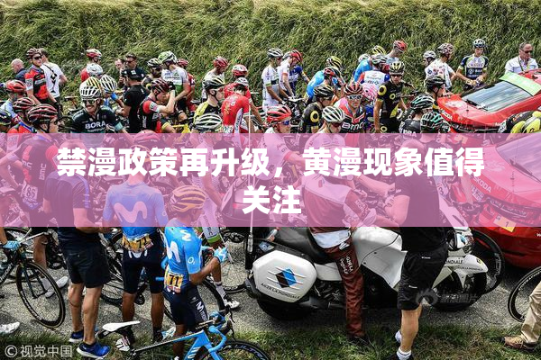 禁漫政策再升级，黄漫现象值得关注