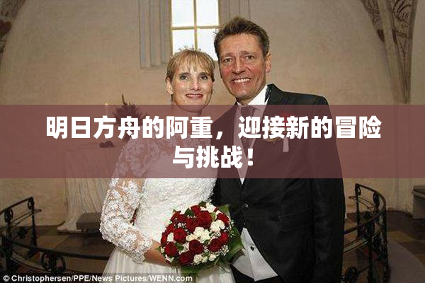 明日方舟的阿重，迎接新的冒险与挑战！