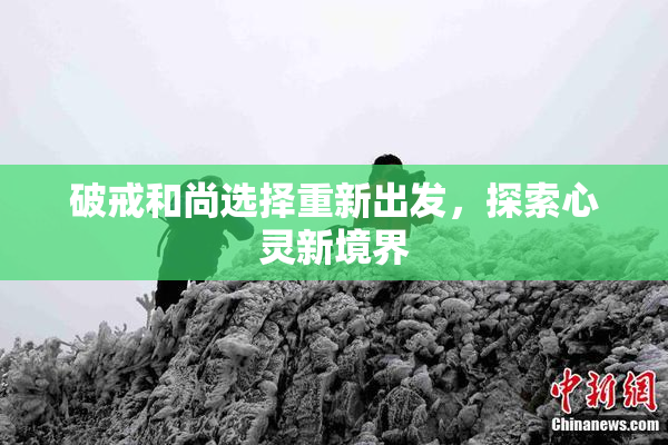 破戒和尚选择重新出发，探索心灵新境界