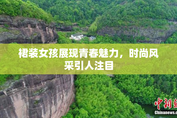 裙装女孩展现青春魅力，时尚风采引人注目