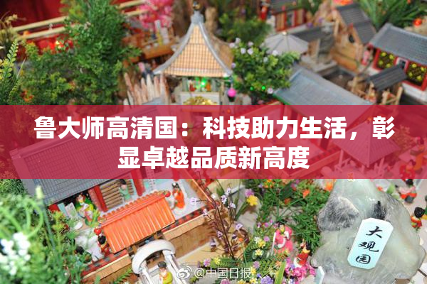 鲁大师高清国：科技助力生活，彰显卓越品质新高度