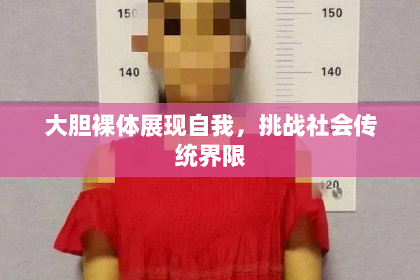 大胆裸体展现自我，挑战社会传统界限
