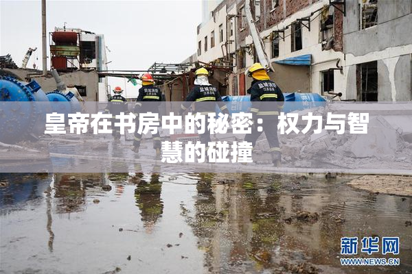 皇帝在书房中的秘密：权力与智慧的碰撞