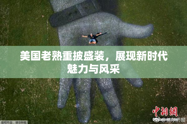 美国老熟重披盛装，展现新时代魅力与风采