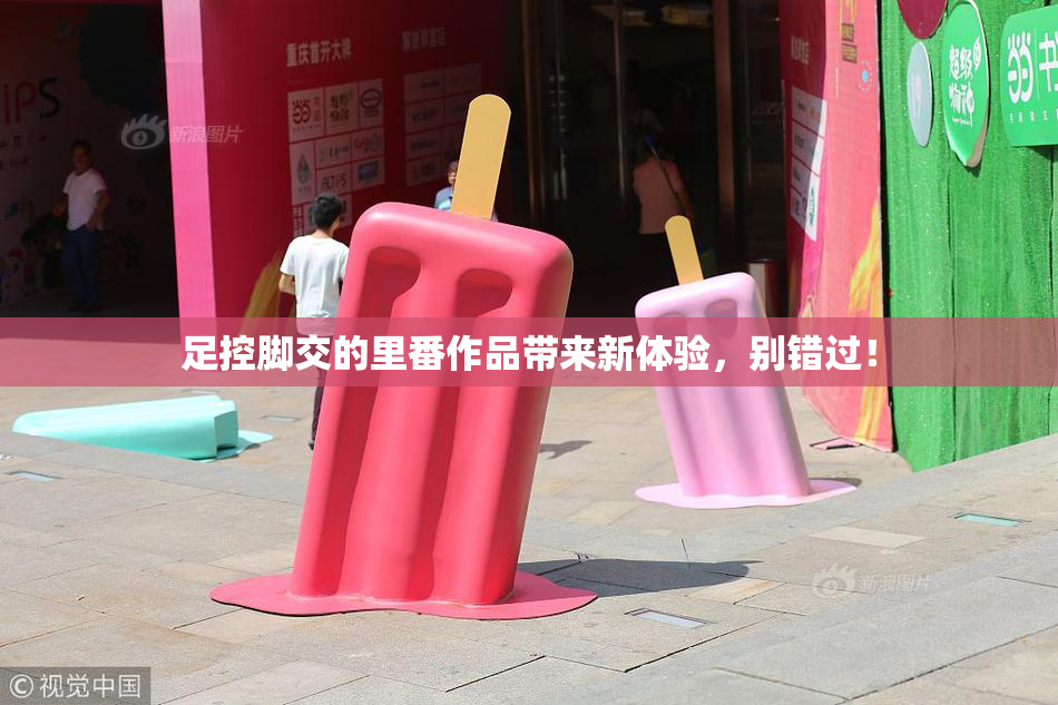 足控脚交的里番作品带来新体验，别错过！