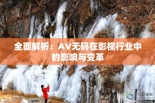 全面解析：AV无码在影视行业中的影响与变革