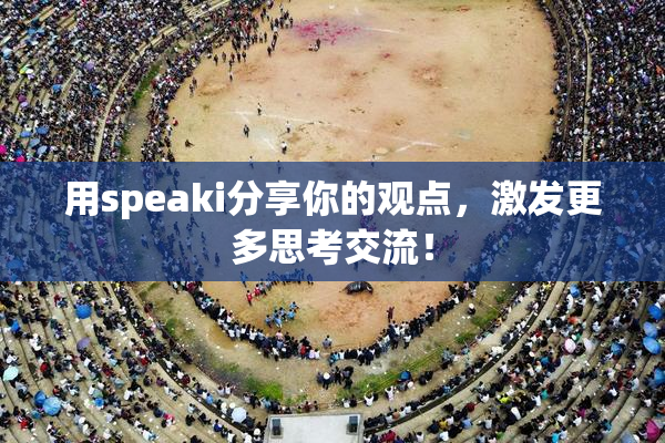 用speaki分享你的观点，激发更多思考交流！