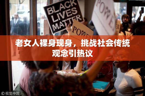 老女人裸身现身，挑战社会传统观念引热议
