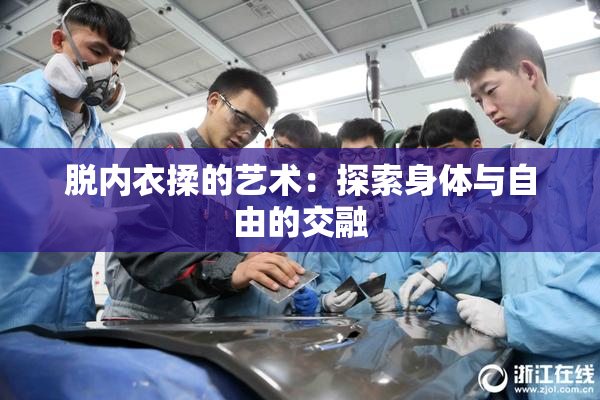 脱内衣揉的艺术：探索身体与自由的交融