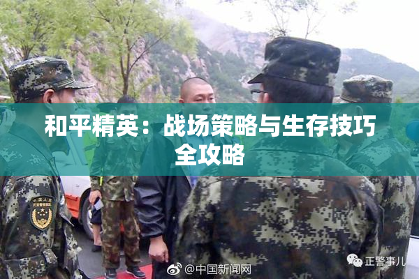 和平精英：战场策略与生存技巧全攻略