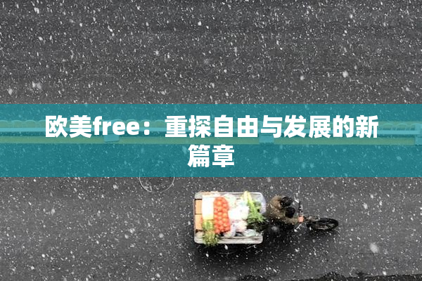 欧美free：重探自由与发展的新篇章