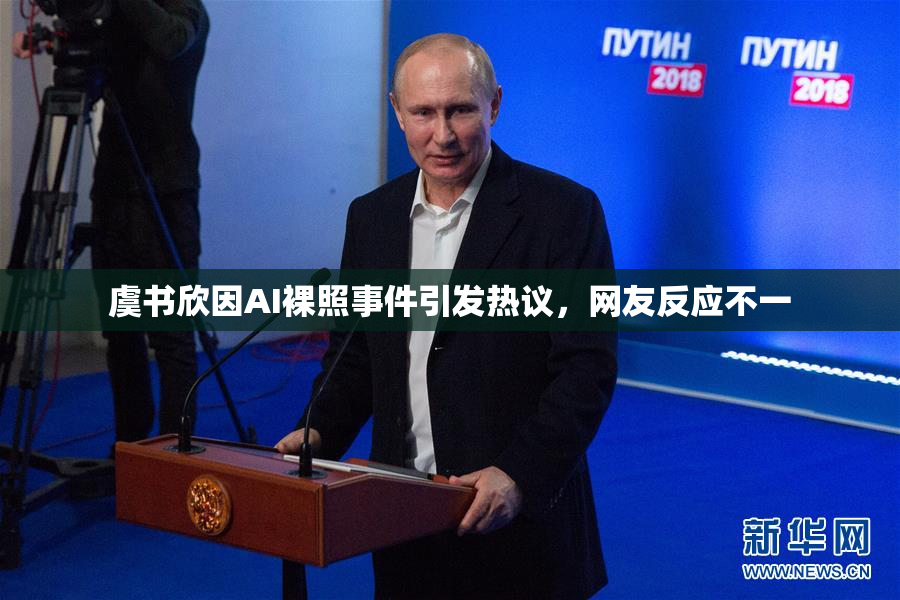 虞书欣因AI裸照事件引发热议，网友反应不一