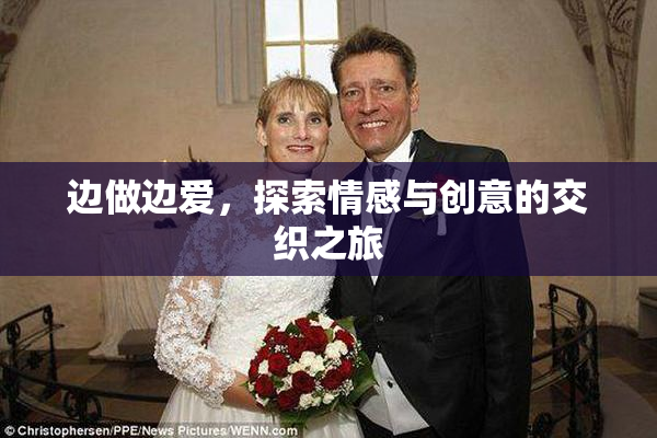 边做边爱，探索情感与创意的交织之旅