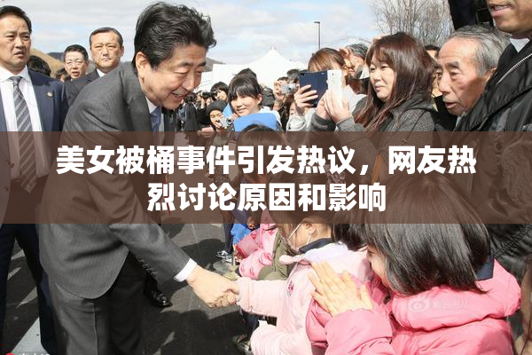 美女被桶事件引发热议，网友热烈讨论原因和影响