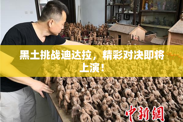 黑土挑战迪达拉，精彩对决即将上演！