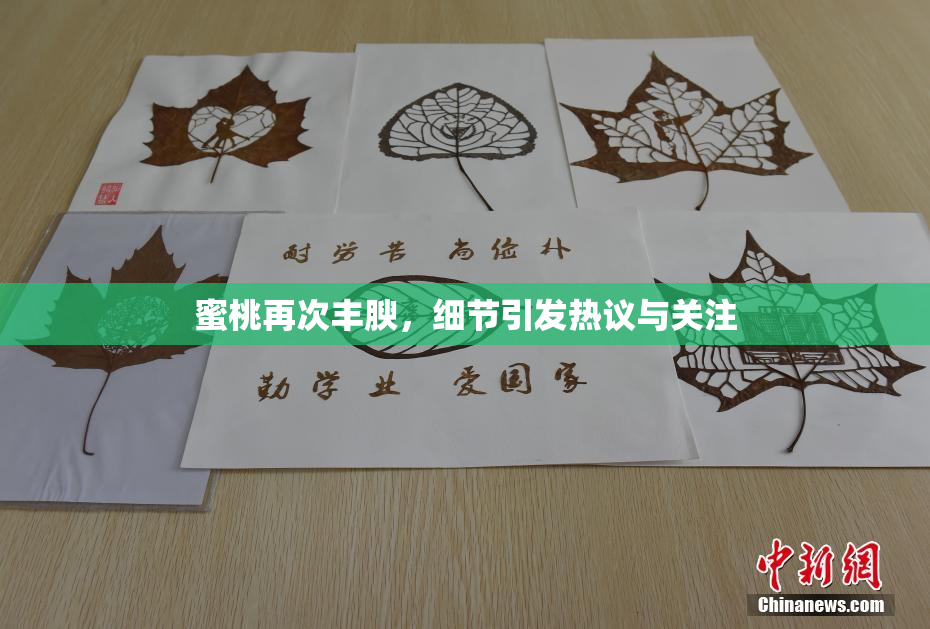 蜜桃再次丰腴，细节引发热议与关注