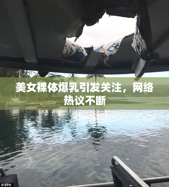 美女裸体爆乳引发关注，网络热议不断