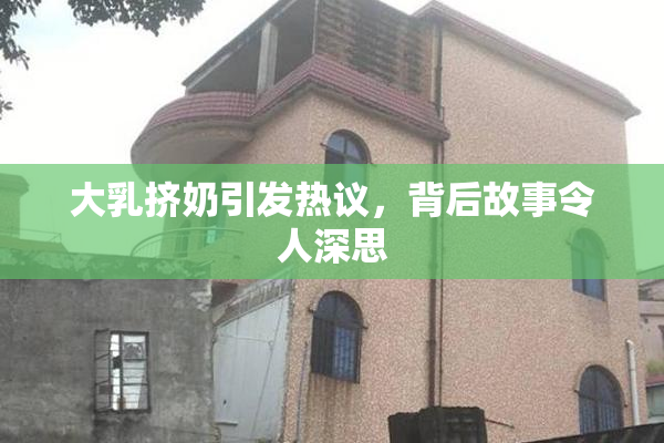 大乳挤奶引发热议，背后故事令人深思